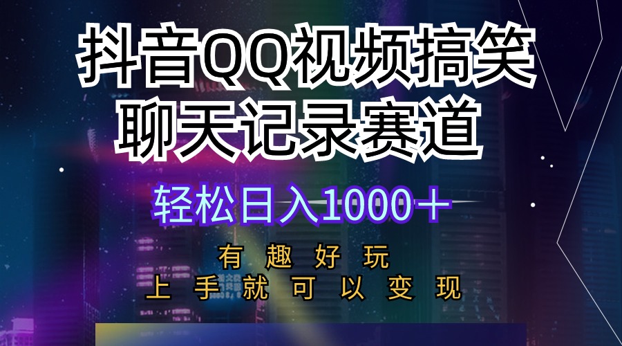 （10089期）抖音QQ视频搞笑聊天记录赛道 有趣好玩 新手上手就可以变现 轻松日入1000＋-云帆学社