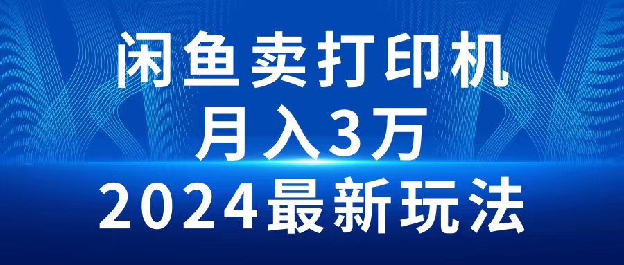 （10091期）2024闲鱼卖打印机，月入3万2024最新玩法-云帆学社