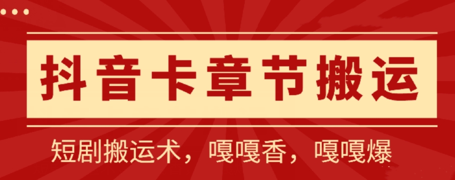 抖音卡章节搬运：短剧搬运术，百分百过抖，一比一搬运，只能安卓-云帆学社