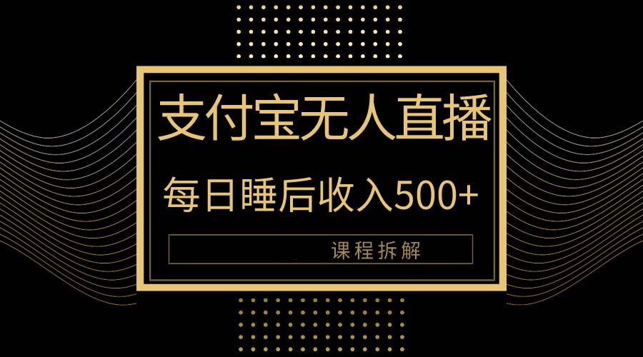 （10135期）支付宝无人直播新玩法大曝光！日入500+，教程拆解！-云帆学社