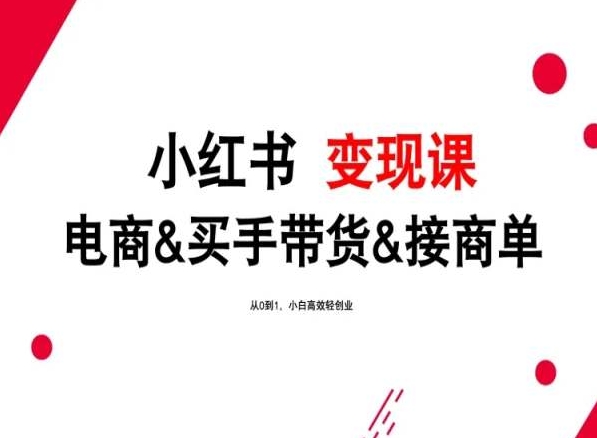 2024年最新小红书变现课，电商&买手带货&接商单，从0到1，小白高效轻创业-云帆学社