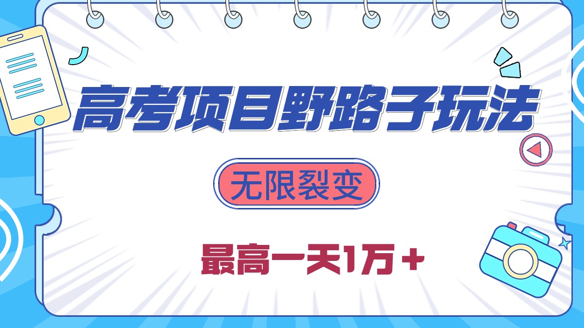 （10150期）2024高考项目野路子玩法，无限裂变，最高一天1W＋！-云帆学社