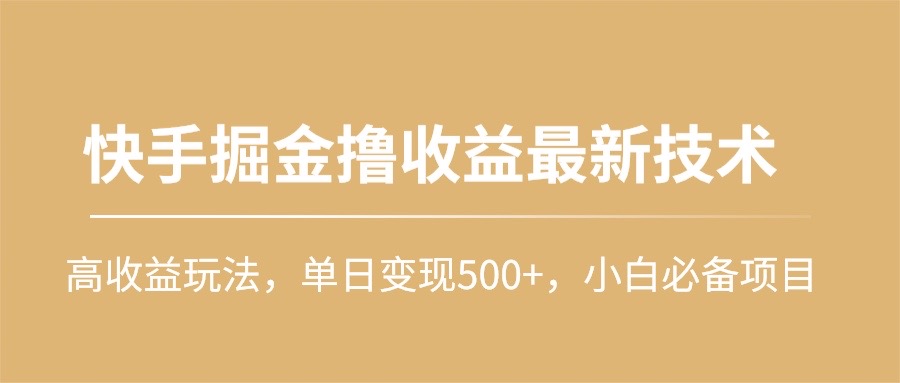 （10163期）快手掘金撸收益最新技术，高收益玩法，单日变现500+，小白必备项目-云帆学社