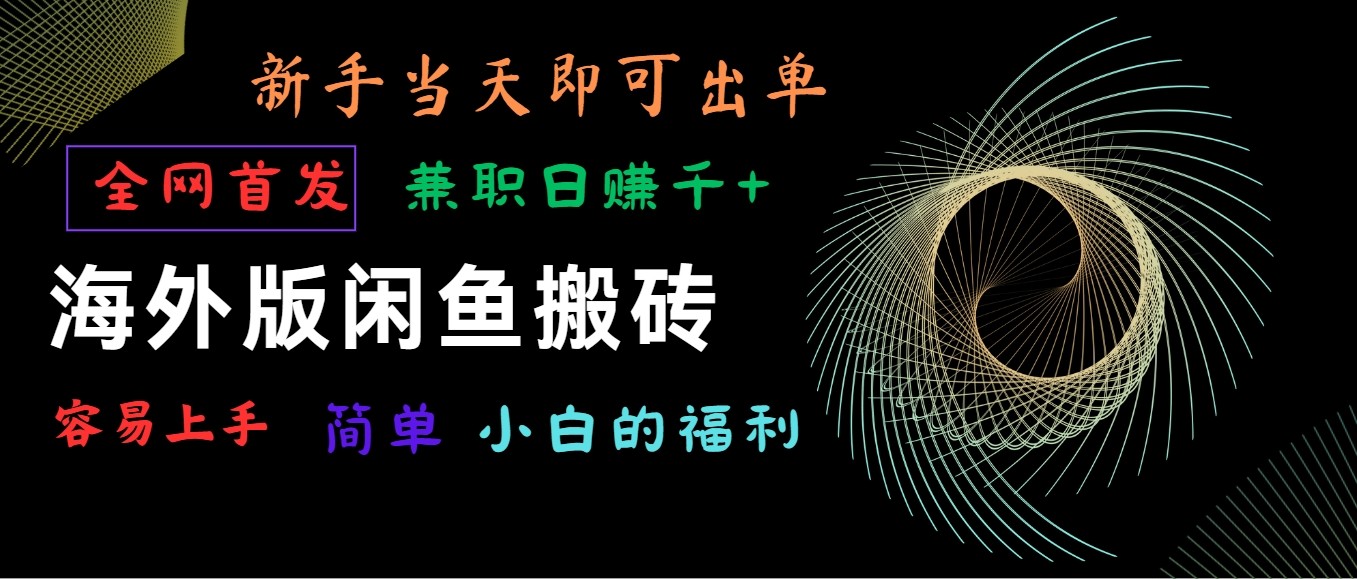 海外版闲鱼搬砖项目，全网首发，容易上手，小白当天即可出单，兼职日赚1000+-云帆学社