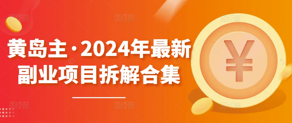 黄岛主·2024年最新副业项目拆解合集【无水印】-云帆学社