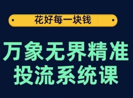 万象无界精准投流系统课，从关键词到推荐，从万象台到达摩盘，从底层原理到实操步骤-云帆学社