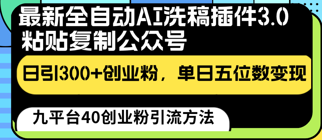 最新全自动AI洗稿插件3.0，粘贴复制公众号日引300+创业粉，单日五位数变现-云帆学社