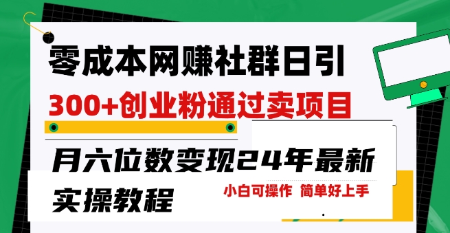 零成本网创群日引300+创业粉，卖项目月六位数变现，门槛低好上手，24年最新实操教程-云帆学社