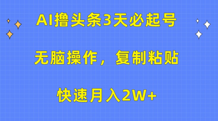 AI撸头条3天必起号，无脑操作3分钟1条，复制粘贴轻松月入2W+-云帆学社