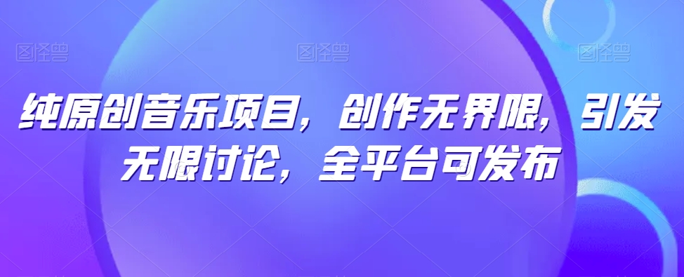 纯原创音乐项目，创作无界限，引发无限讨论，全平台可发布-云帆学社