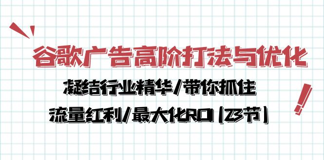 （10287期）谷歌广告高阶打法与优化，凝结行业精华/带你抓住流量红利/最大化ROI(23节)-云帆学社