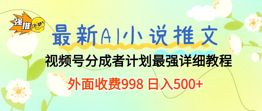 （10292期）最新AI小说推文视频号分成计划 最强详细教程  日入500+-云帆学社