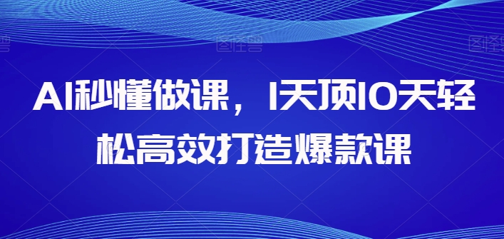 AI秒懂做课，1天顶10天轻松高效打造爆款课-云帆学社