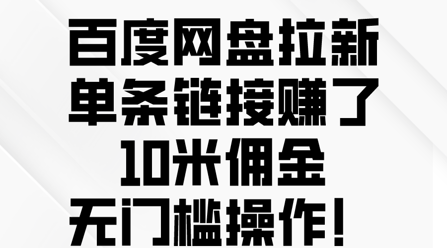 （10304期）百度网盘拉新，单条链接赚了10米佣金，无门槛操作！-云帆学社