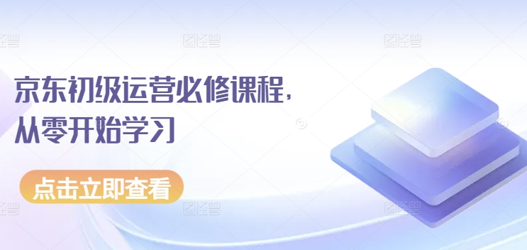 京东初级运营必修课程，从零开始学习-云帆学社