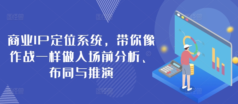 商业IP定位系统，带你像作战一样做入场前分析、布同与推演-云帆学社