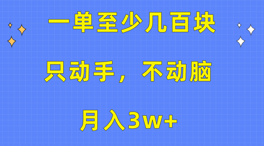 （10356期）一单至少几百块，只动手不动脑，月入3w+。看完就能上手，保姆级教程-云帆学社