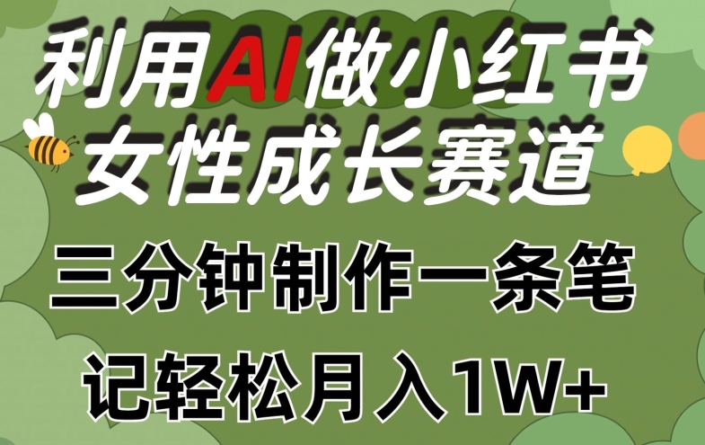 利用Ai做小红书女性成长赛道，三分钟制作一条笔记，轻松月入1w+-云帆学社