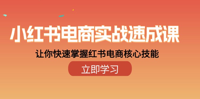 （10384期）小红书电商实战速成课，让你快速掌握红书电商核心技能（28课）-云帆学社