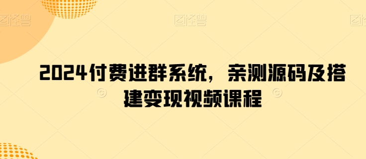 2024付费进群系统，亲测源码及搭建变现视频课程-云帆学社