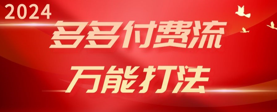 2024多多付费流万能打法、强付费起爆、流量逻辑、高转化、高投产-云帆学社