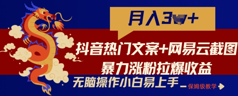 抖音热门文案+网易云截图暴力涨粉拉爆收益玩法，小白无脑操作，简单易上手-云帆学社