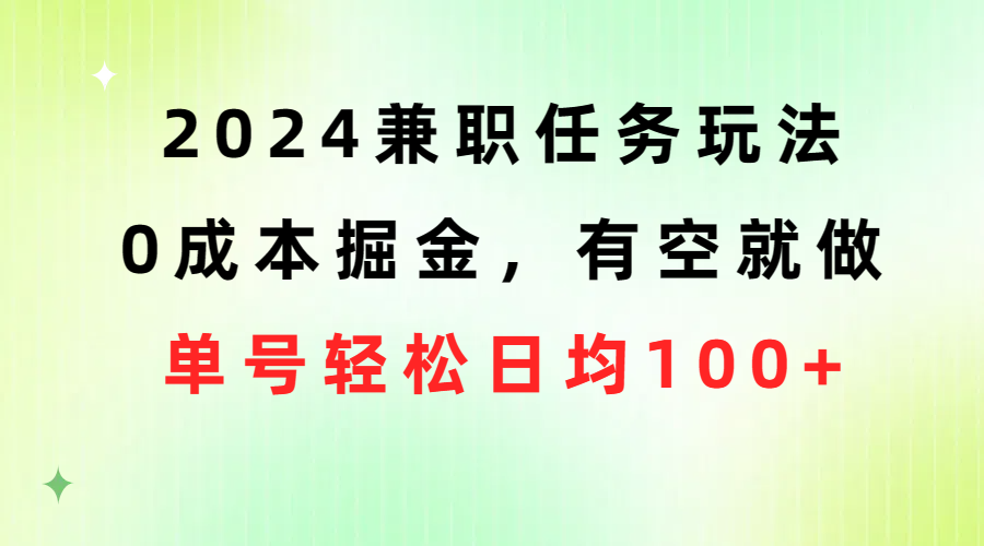 （10457期）2024兼职任务玩法 0成本掘金，有空就做 单号轻松日均100+-云帆学社