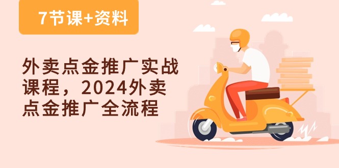 （10462期）外卖 点金推广实战课程，2024外卖 点金推广全流程（7节课+资料）-云帆学社