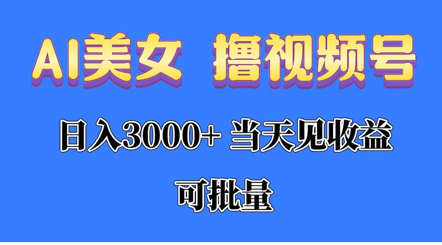 （10471期）AI美女 撸视频号分成，当天见收益，日入3000+，可批量！！！-云帆学社