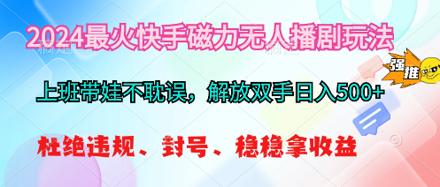 （10481期）2024最火快手磁力无人播剧玩法，解放双手日入500+-云帆学社