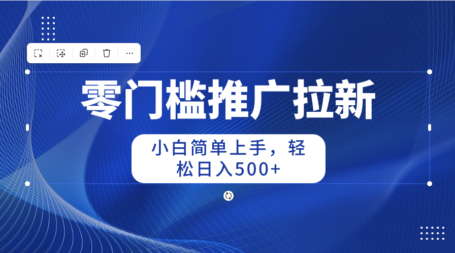 （10485期）零门槛推广拉新，小白简单上手，轻松日入500+-云帆学社