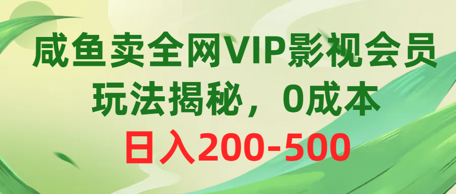 （10517期）咸鱼卖全网VIP影视会员，玩法揭秘，0成本日入200-500-云帆学社