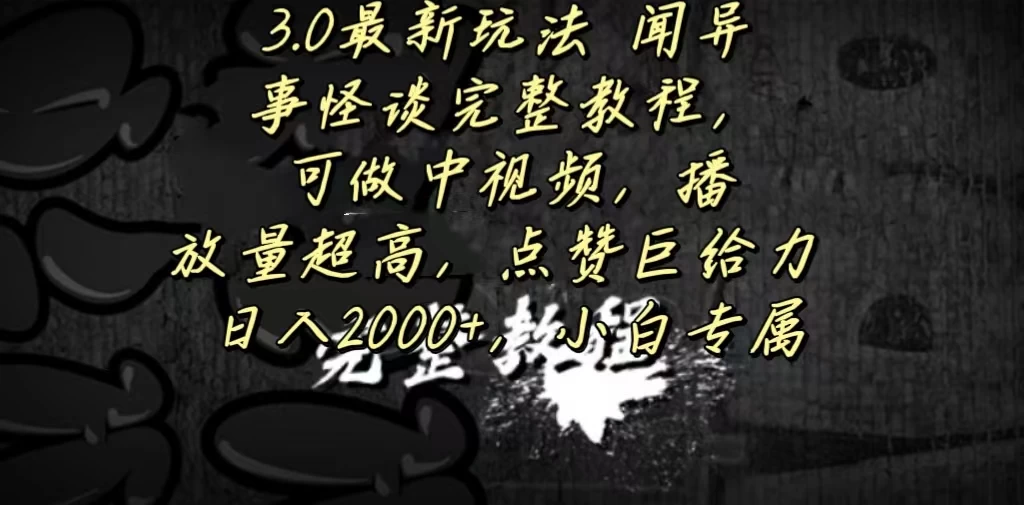 3.0最新玩法，闻异事怪谈完整教程，可做中视频，播放量超高，点赞巨给力，日入2000+，小白专属-云帆学社