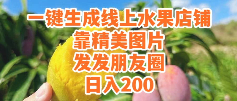 一键生成线上水果店，水果版图片带货，发发朋友圈日入200-云帆学社