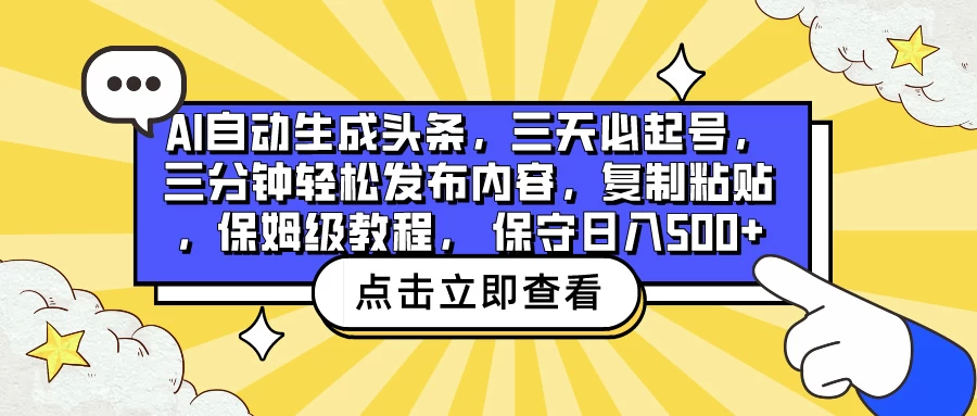 AI自动生成头条，三天必起号，三分钟轻松发布内容，复制粘贴，保姆级教程， 保守日入500+-云帆学社