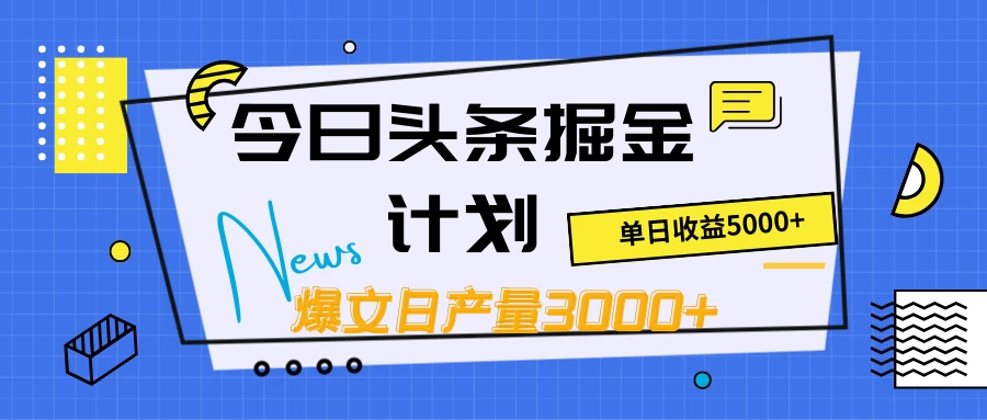 今日头条掘金计划，日产量3000+，原创爆文一键分发，日收入5000+-云帆学社