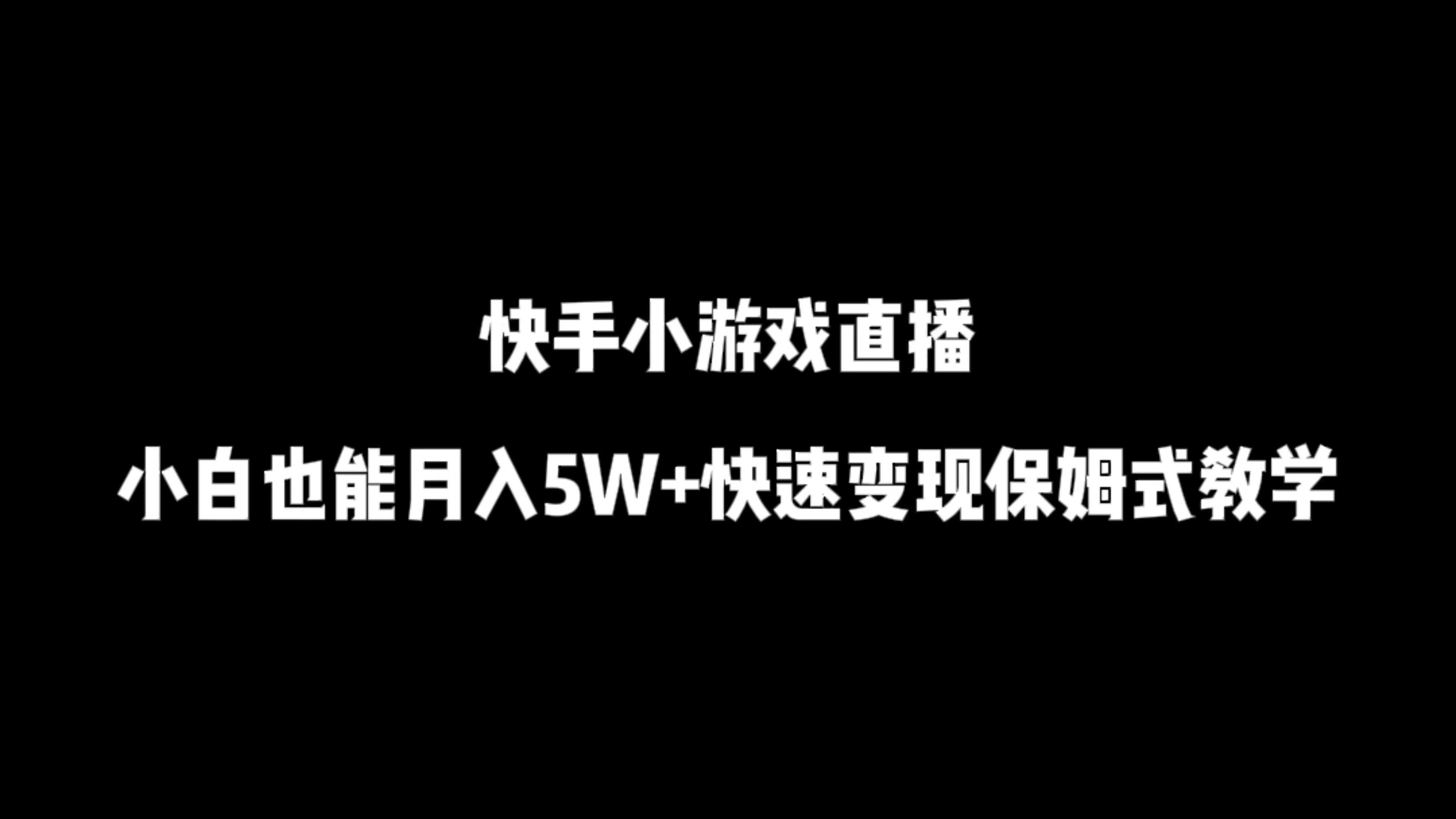 快手小游戏直播，小白也能月入5W+快速变现保姆式教学-云帆学社