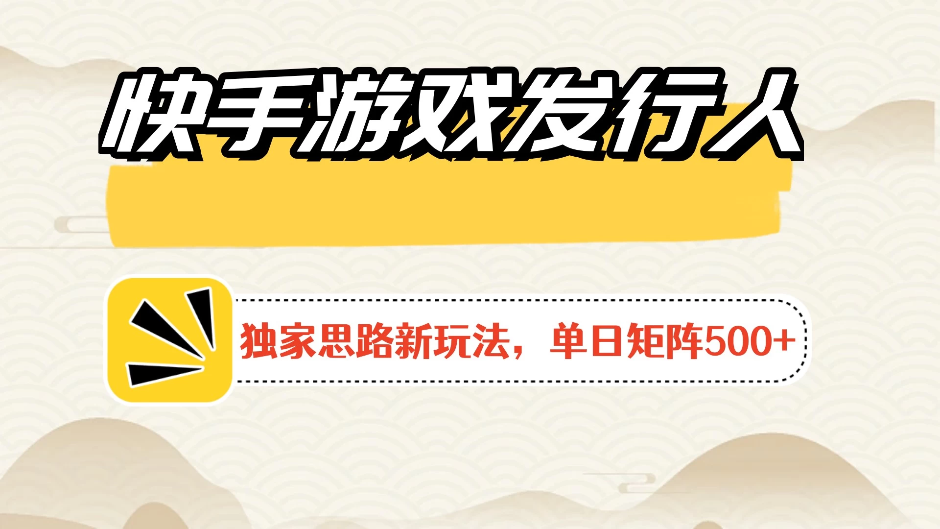 快手游戏发行人新玩法单号500+，无限接码加爆款视频二合一最终玩法 小白必做-云帆学社