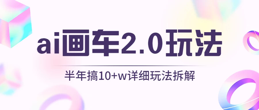 AI画车2.0玩法，半年搞10W+，详细玩法拆解-云帆学社