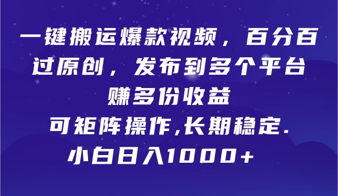 一键搬运爆款视频，百分百过原创，发布到多个平台赚多份收益，可矩阵操作，长期稳定，小白也能日入1000+,-云帆学社