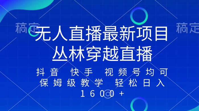 最新最火无人直播项目，丛林穿越，所有平台都可播 保姆级教学小白轻松 1600+-云帆学社