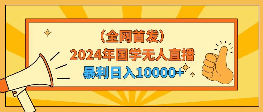 2024年国学无人直播暴力日入10000+小白也可操作-云帆学社