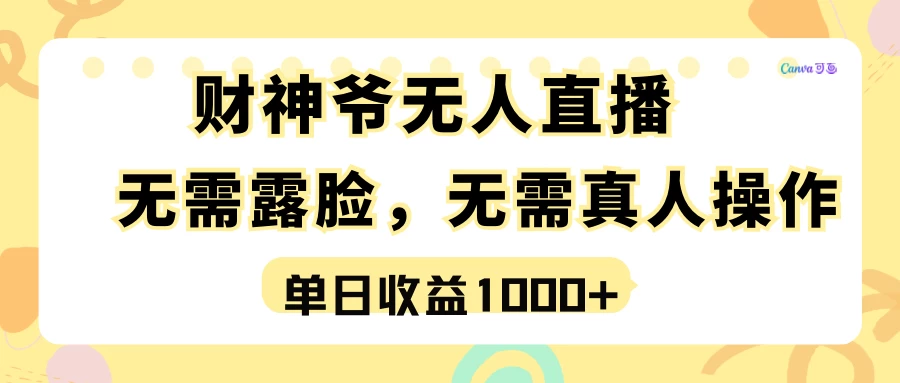 最强风口，财神爷无人直播，单日收益1000+，实操项目，无需露脸，无需真人操作-云帆学社