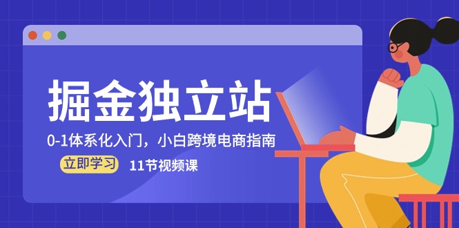 掘金独立站，0-1体系化入门，小白跨境电商指南（11节视频课）-云帆学社