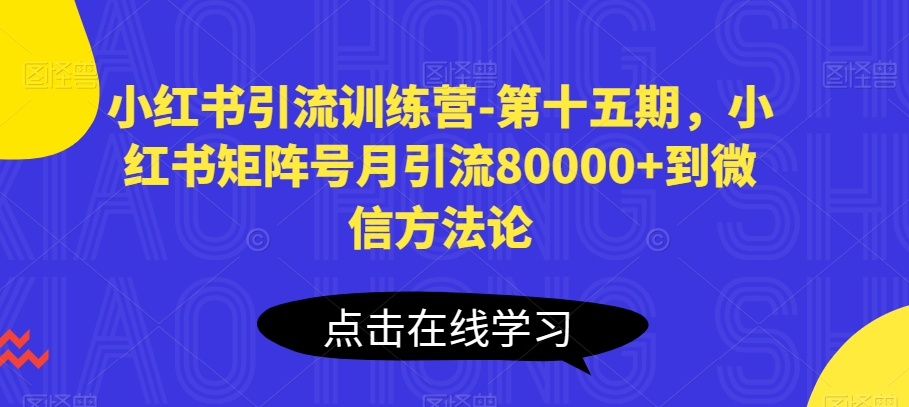 小红书引流训练营-第十五期，小红书矩阵号月引流80000+到微信方法论-云帆学社