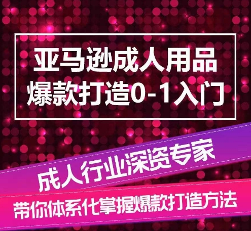 亚马逊成人用品爆款打造0-1入门，系统化讲解亚马逊成人用品爆款打造的流程-云帆学社