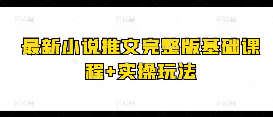 最新小说推文完整版基础课程+实操玩法-云帆学社