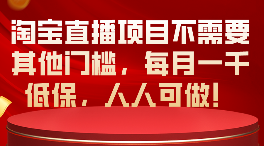 （10614期）淘宝直播项目不需要其他门槛，每月一千低保，人人可做！-云帆学社