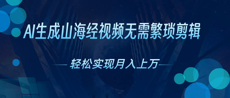 （10615期）AI自动生成山海经奇幻视频，轻松月入过万，红利期抓紧-云帆学社