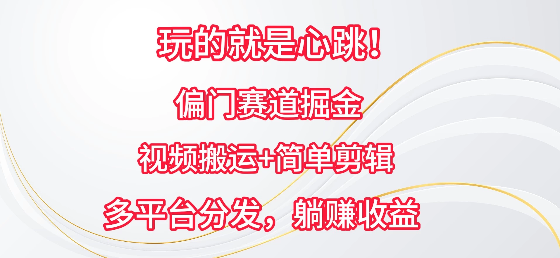 玩的就是心跳！偏门赛道掘金，视频搬运简单剪辑，多平台分发，躺赚收益-云帆学社